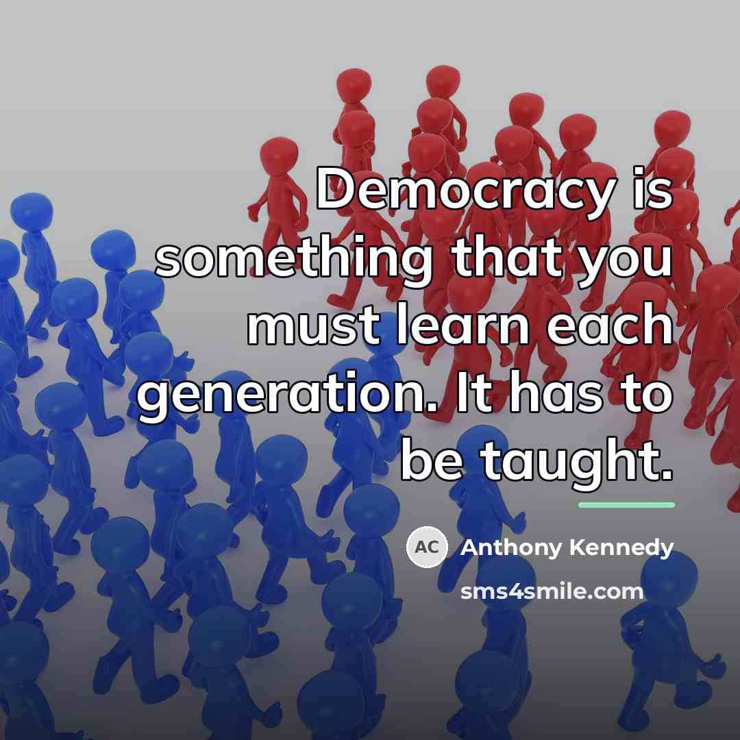 “Democracy is something that you must learn each generation. It…” quote by Anthony Kennedy