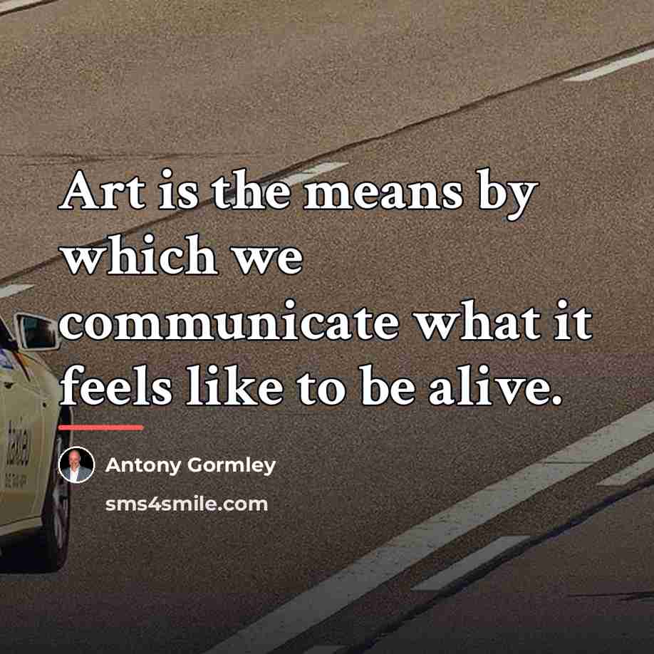 “Art is the means by which we communicate what it…” quote by Antony Gormley