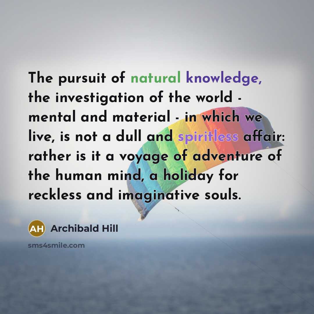 “The pursuit of natural knowledge, the investigation of the world…” quote by Archibald Hill