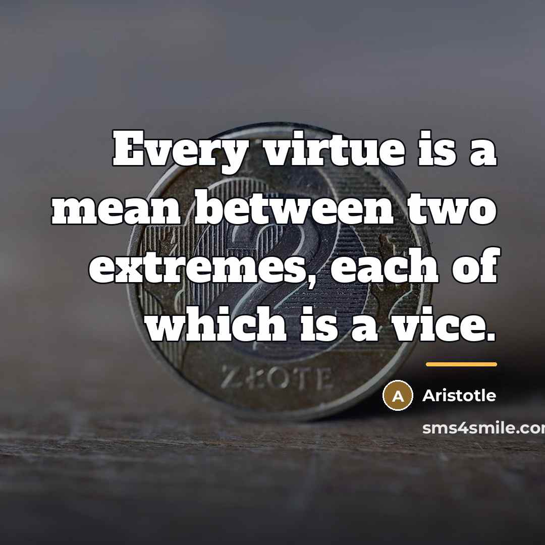 “Every virtue is a mean between two extremes, each of…” quote by Aristotle