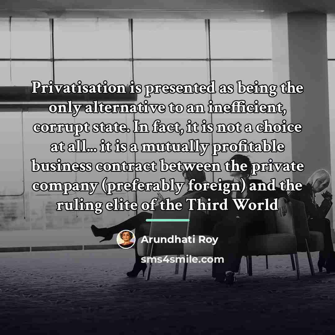 “Privatisation is presented as being the only alternative to an…” quote by Arundhati Roy