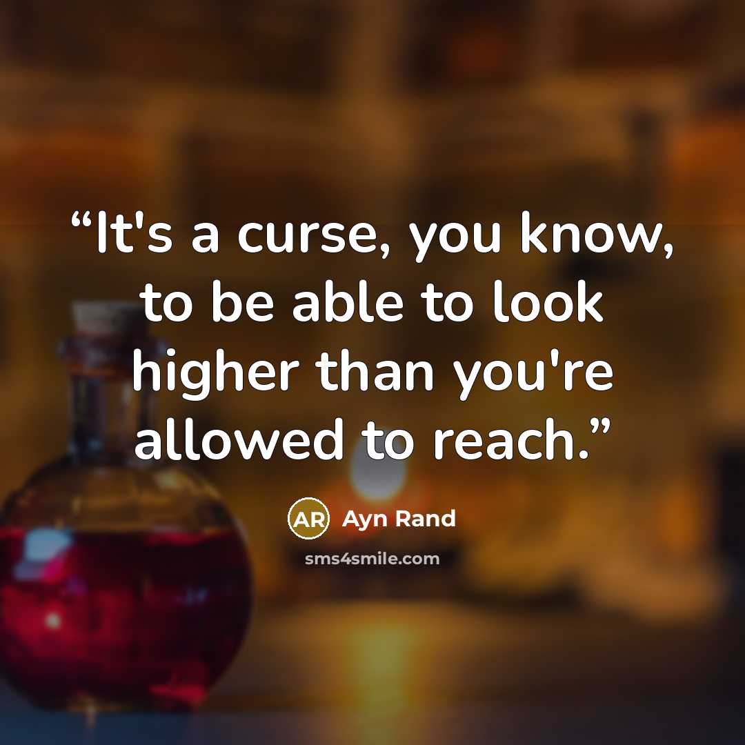 “It's a curse, you know, to be able to look higher than you're allowed to reach.” quote by Ayn Rand