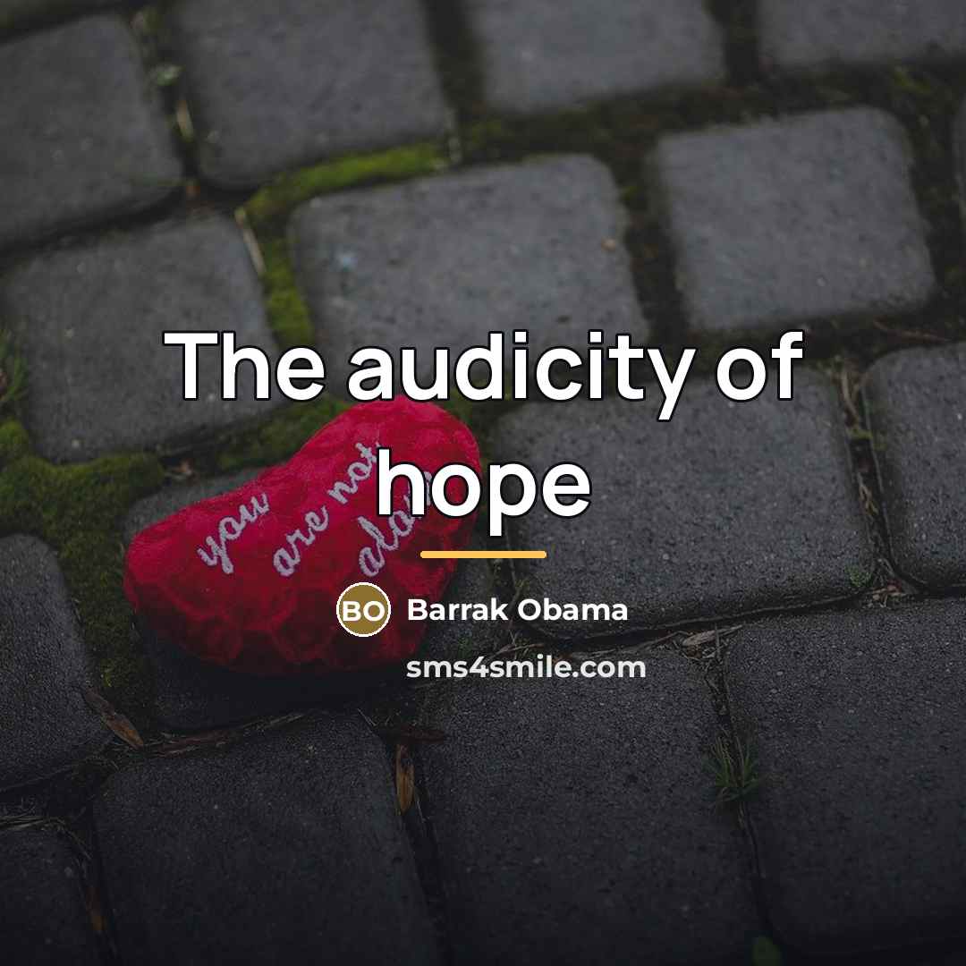 “The audicity of hope…” quote by Barrak Obama