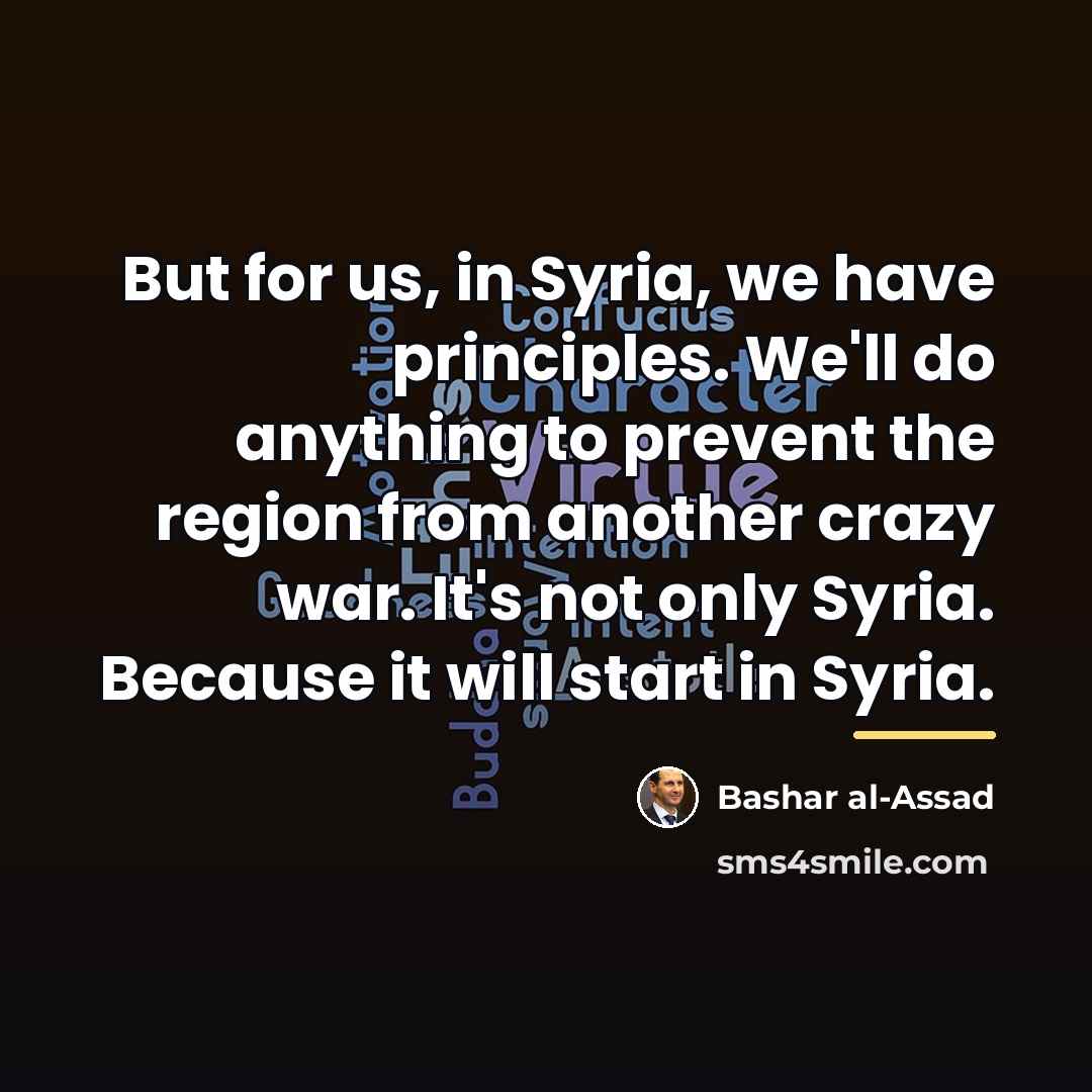 “But for us, in Syria, we have principles. We'll do…” quote by Bashar al-Assad