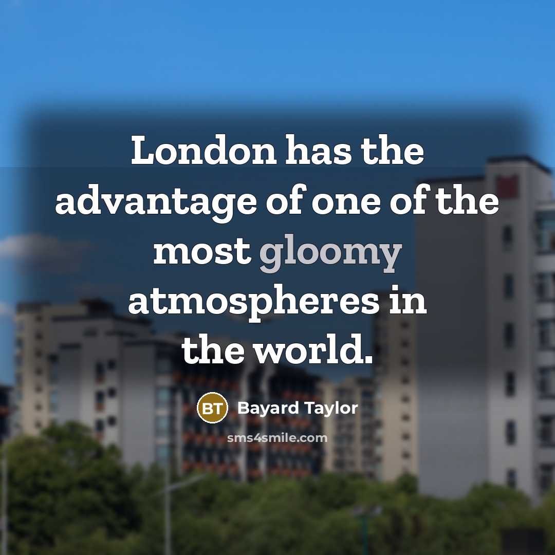“London has the advantage of one of the most gloomy…” quote by Bayard Taylor