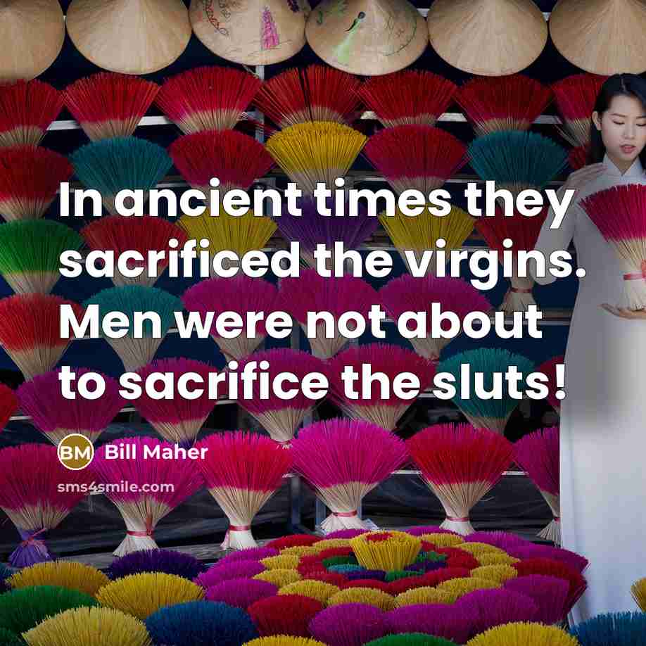 “In ancient times they sacrificed the virgins. Men were not…” quote by Bill Maher
