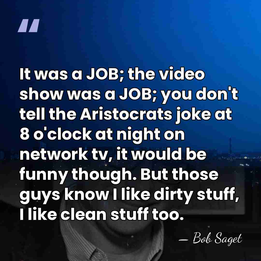 It was a JOB; the video show was a JOB; you don't&hellip; - Bob Saget