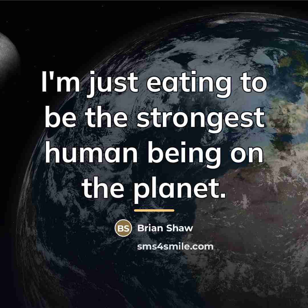 “I'm just eating to be the strongest human being on…” quote by Brian Shaw