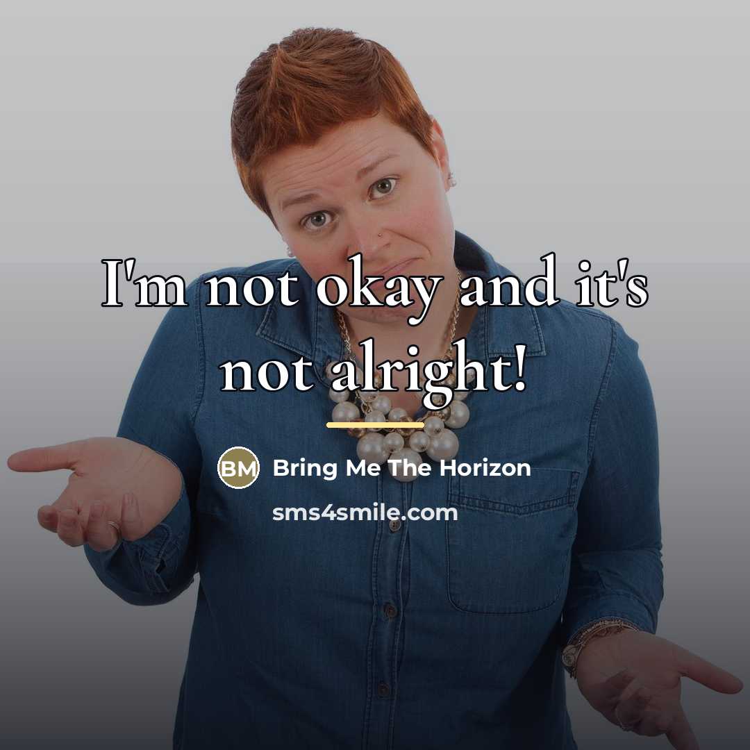 “I'm not okay and it's not alright!…” quote by Bring Me The Horizon