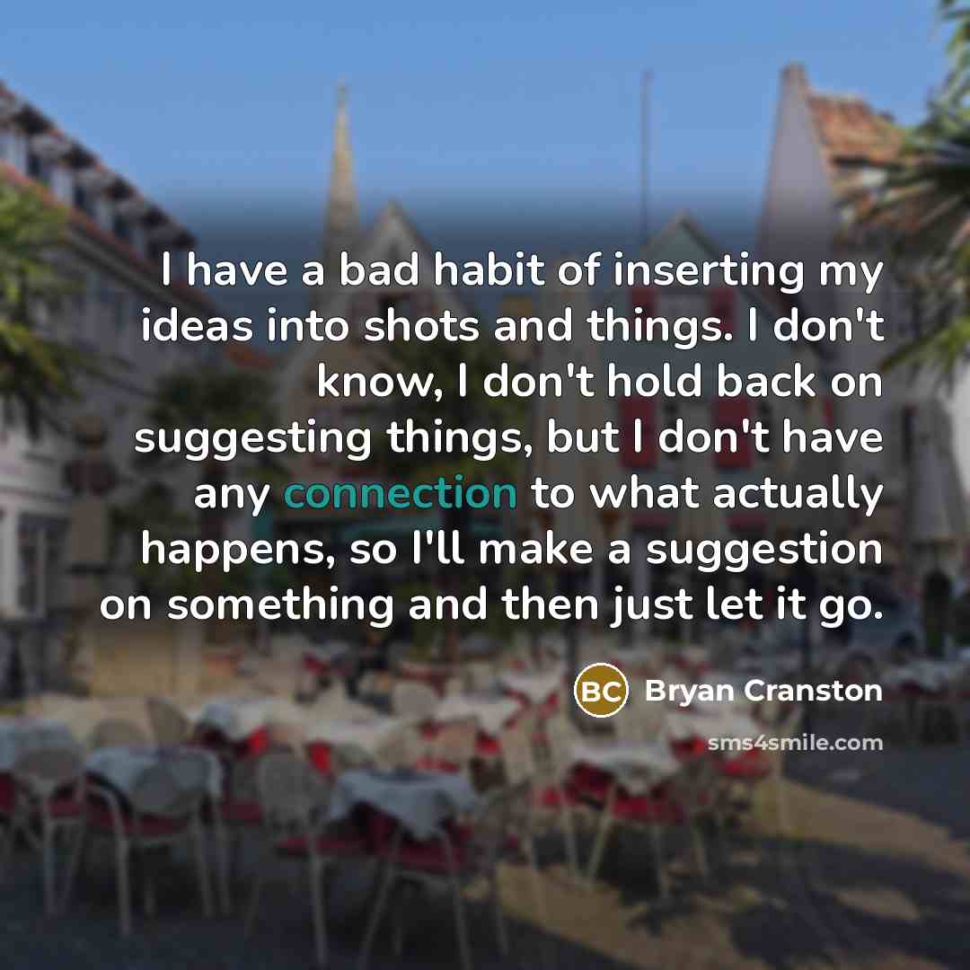 “I have a bad habit of inserting my ideas into…” quote by Bryan Cranston