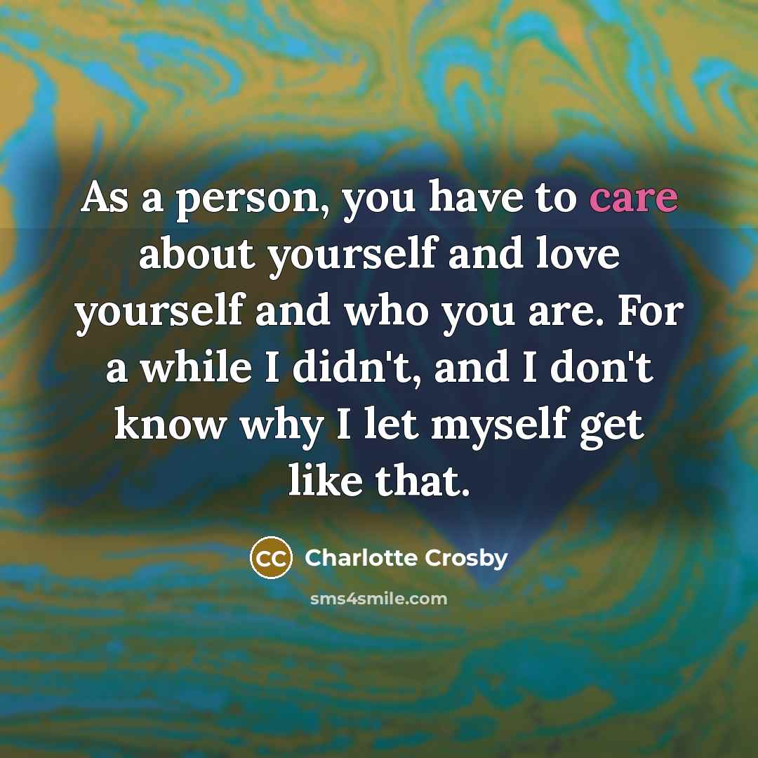 “As a person, you have to care about yourself and…” quote by Charlotte Crosby