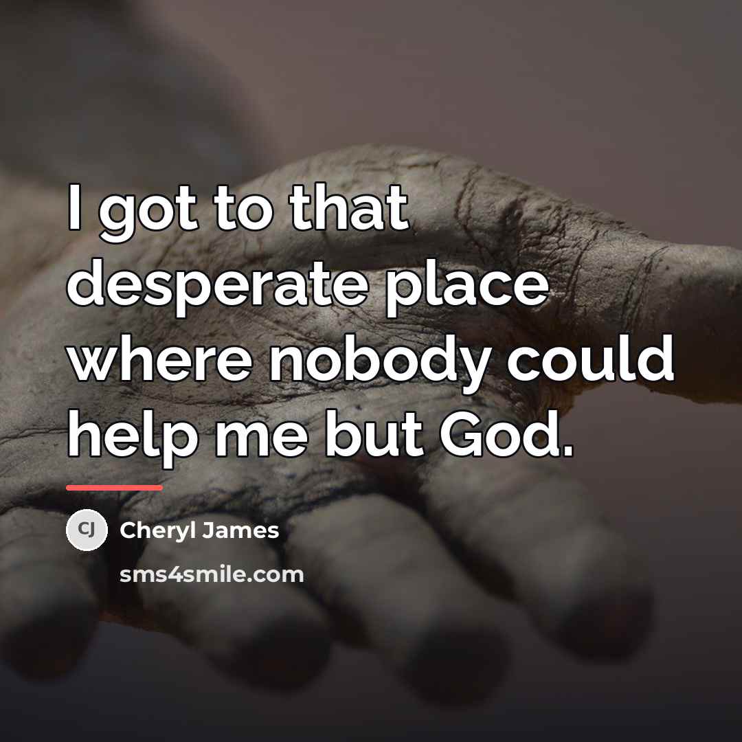 “I got to that desperate place where nobody could help…” quote by Cheryl James
