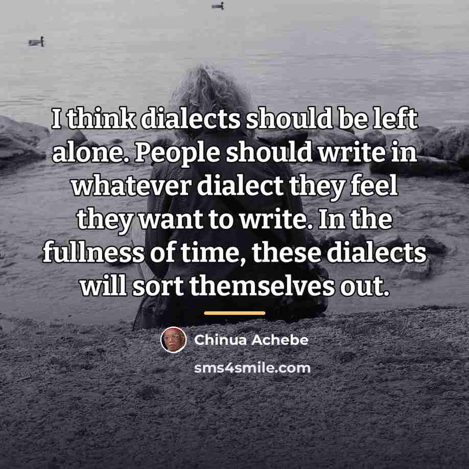 “I think dialects should be left alone. People should write…” quote by Chinua Achebe