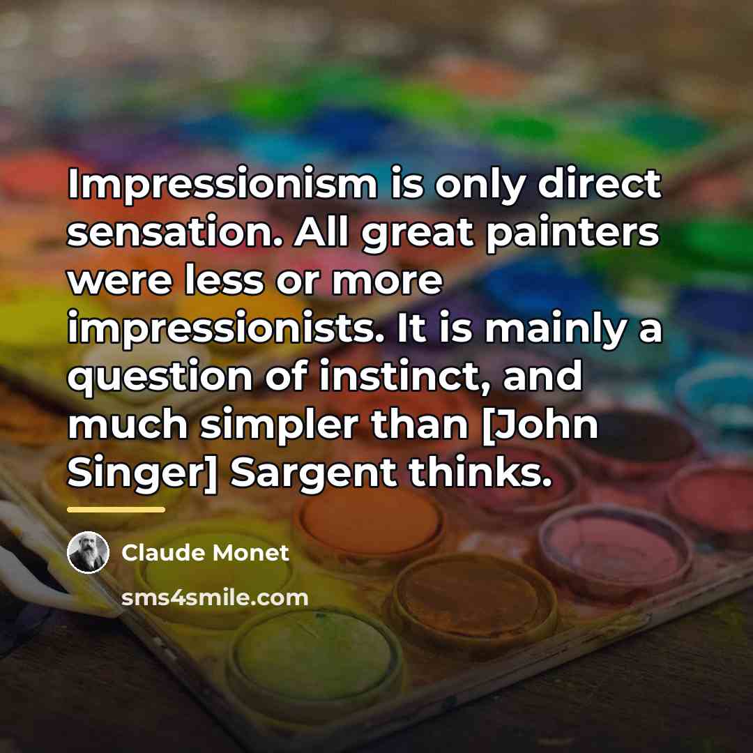 “Impressionism is only direct sensation. All great painters were less…” quote by Claude Monet