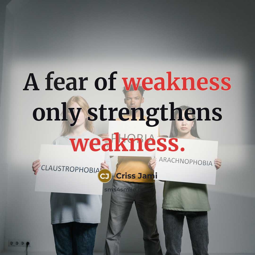 “A fear of weakness only strengthens weakness.…” quote by Criss Jami