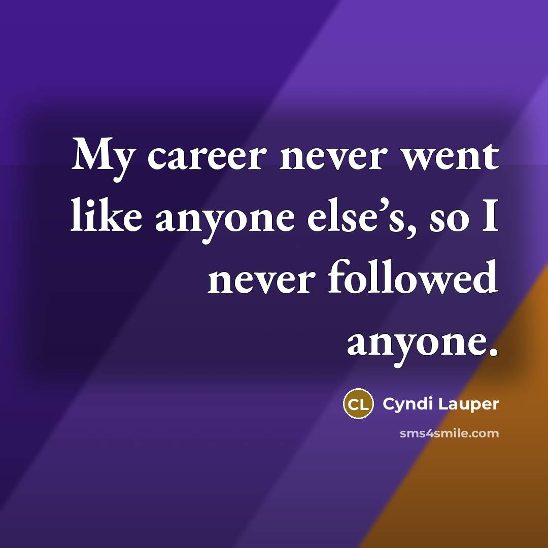 “My career never went like anyone else’s, so I never…” quote by Cyndi Lauper