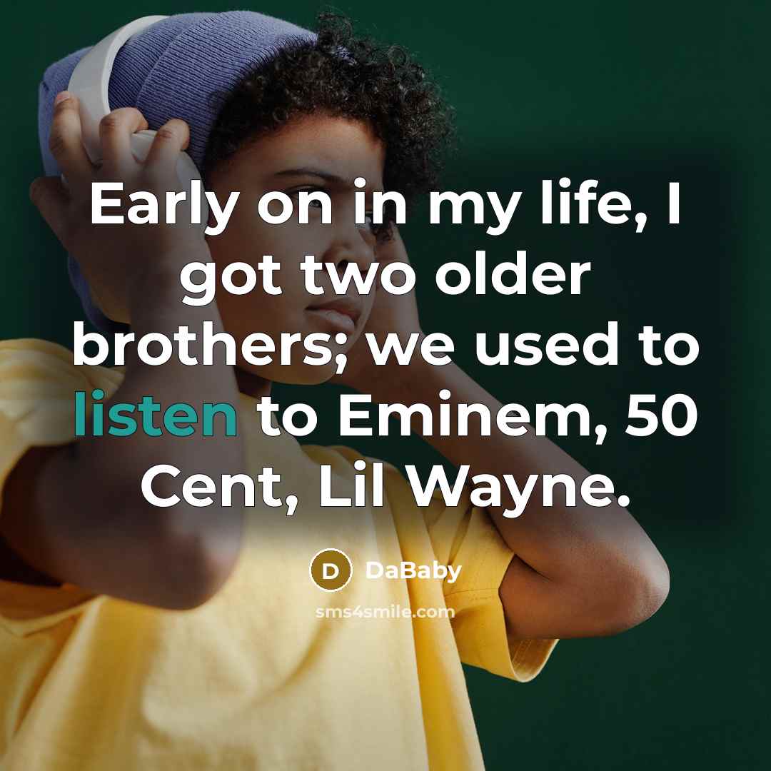 “Early on in my life, I got two older brothers;…” quote by DaBaby