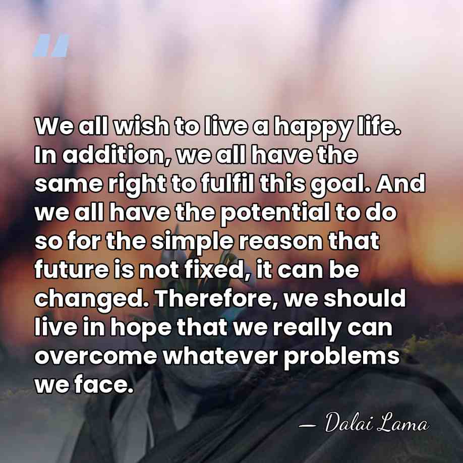 We all wish to live a happy life. In addition, we all&hellip; - Dalai Lama