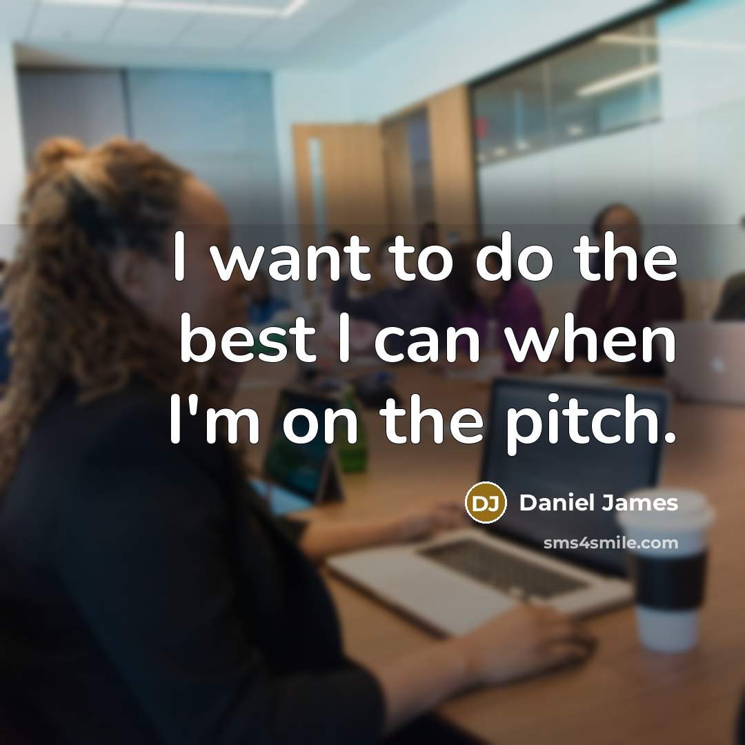 “I want to do the best I can when I'm…” quote by Daniel James