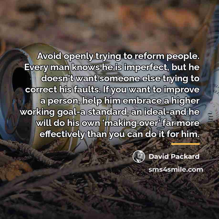 “Avoid openly trying to reform people. Every man knows he…” quote by David Packard