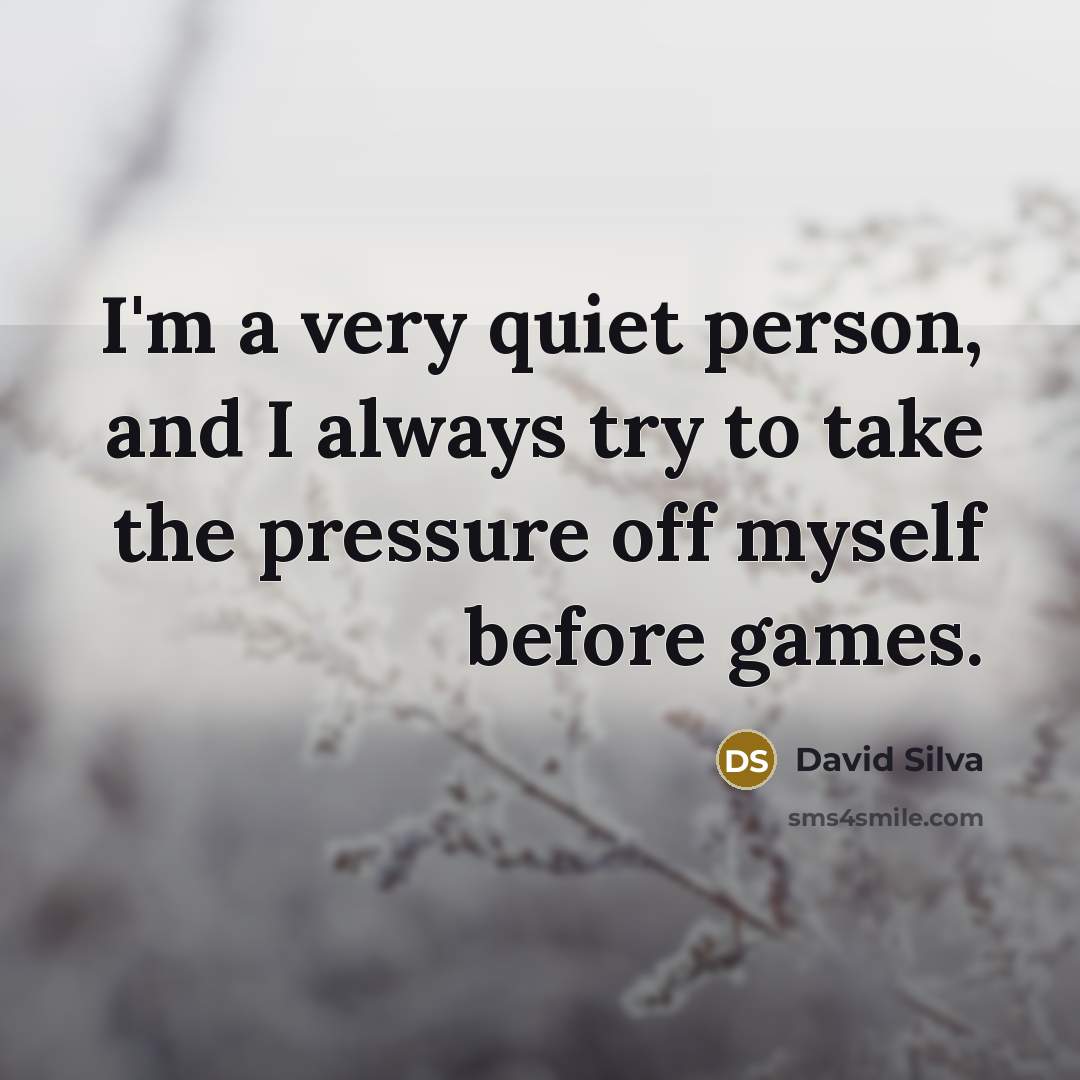 “I'm a very quiet person, and I always try to…” quote by David Silva