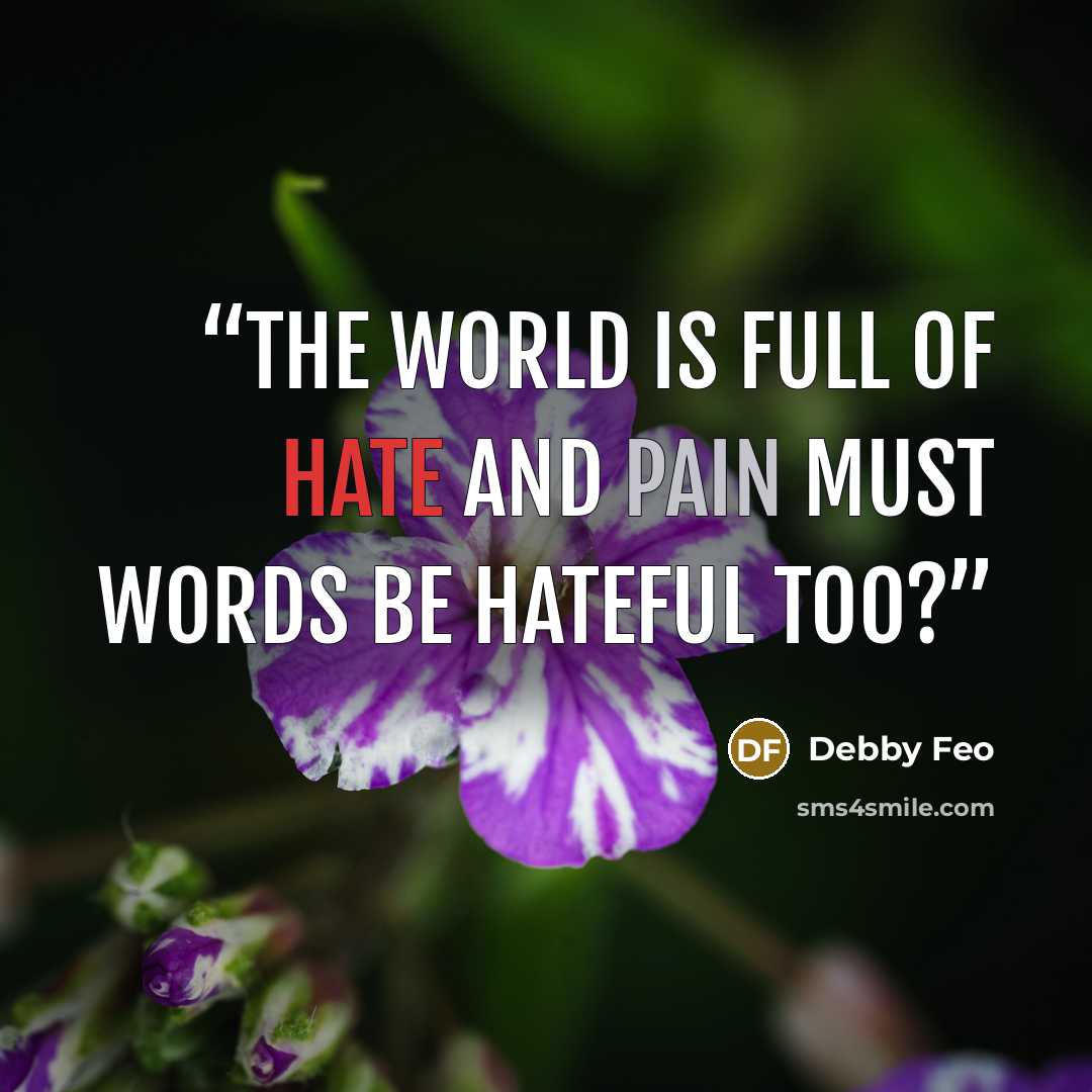 “The world is full of hate and pain Must words be hateful too?” quote by Debby Feo