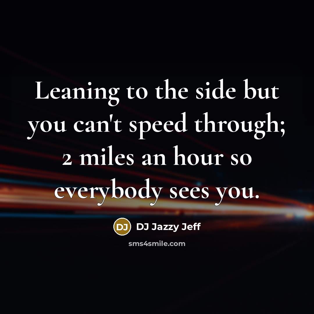“Leaning to the side but you can't speed through; 2…” quote by DJ Jazzy Jeff