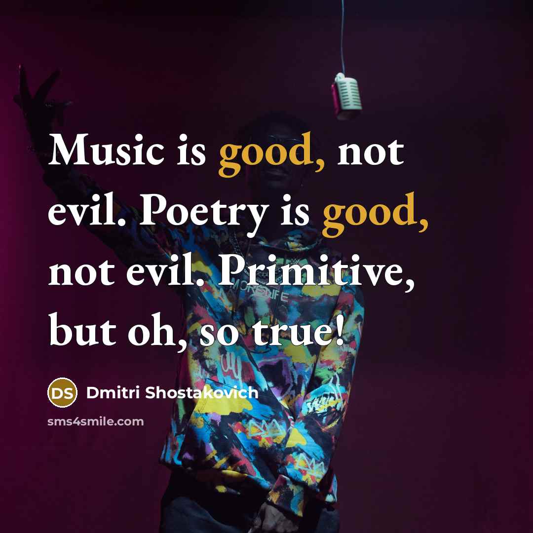 “Music is good, not evil. Poetry is good, not evil.…” quote by Dmitri Shostakovich