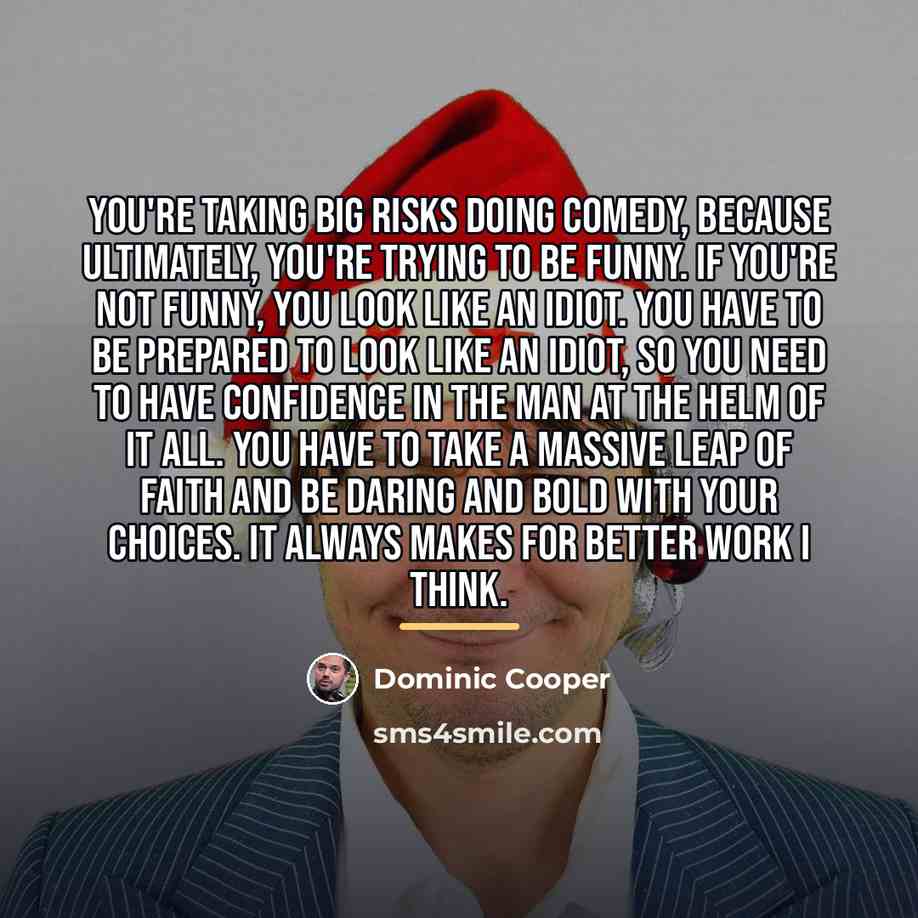 “You're taking big risks doing comedy, because ultimately, you're trying…” quote by Dominic Cooper