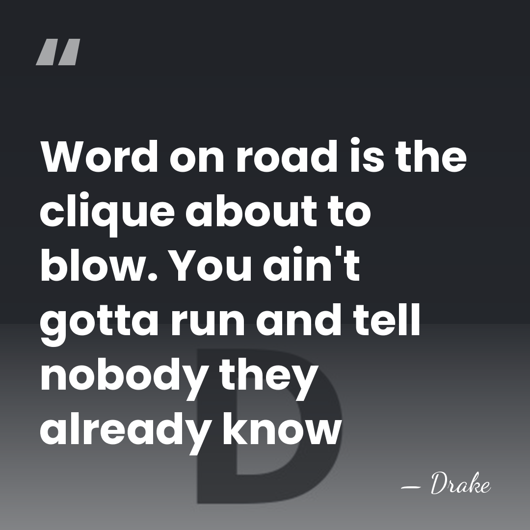 Word on road is the clique about to blow. You ain't gotta&hellip; - Drake