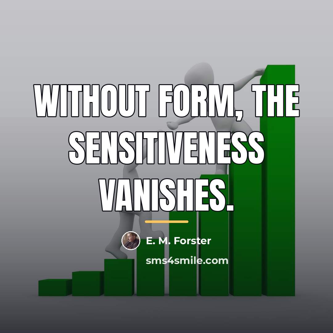 “Without form, the sensitiveness vanishes.…” quote by E. M. Forster