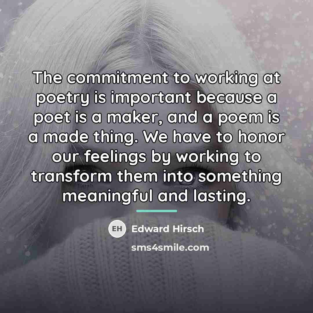 “The commitment to working at poetry is important because a…” quote by Edward Hirsch