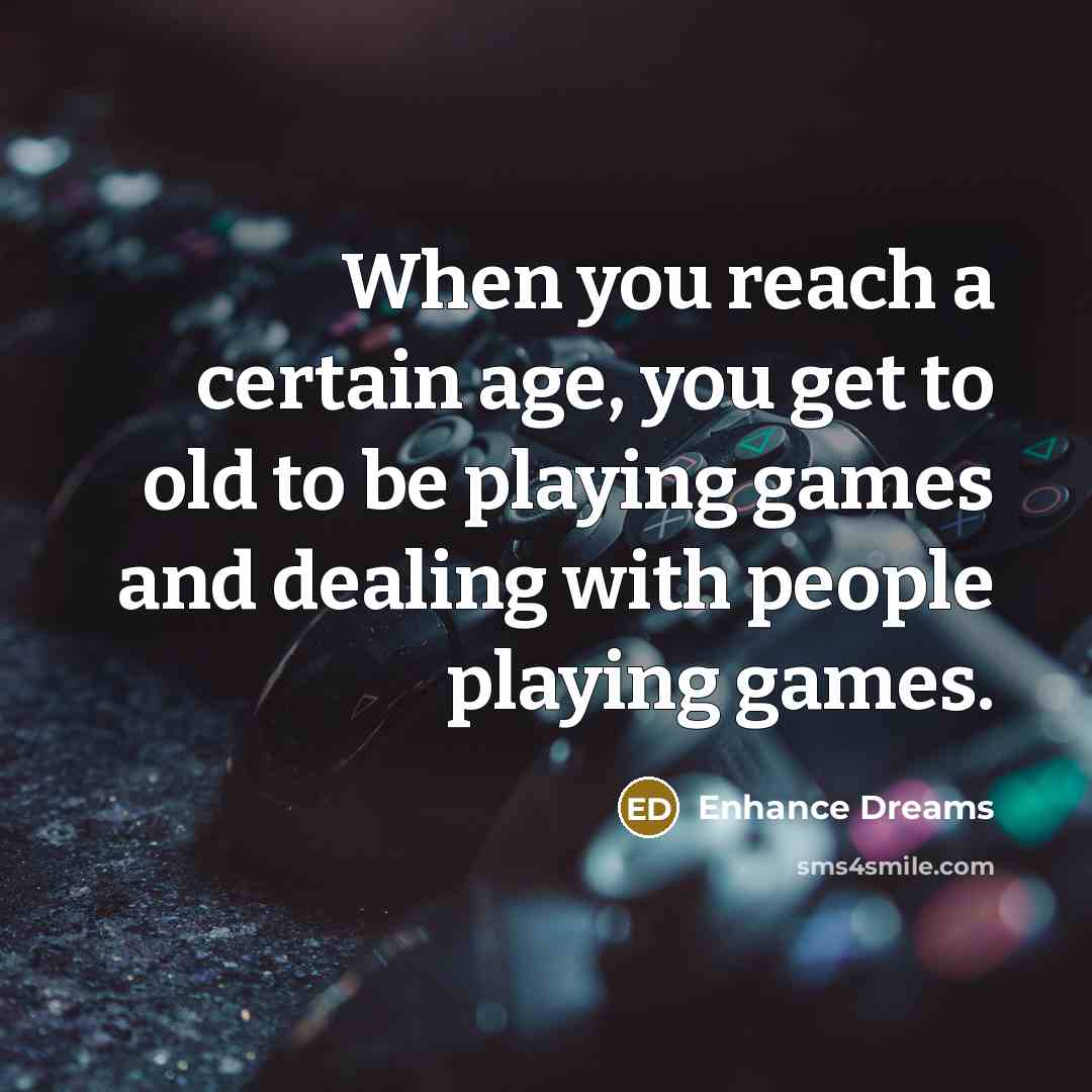 “When you reach a certain age, you get to old…” quote by Enhance Dreams