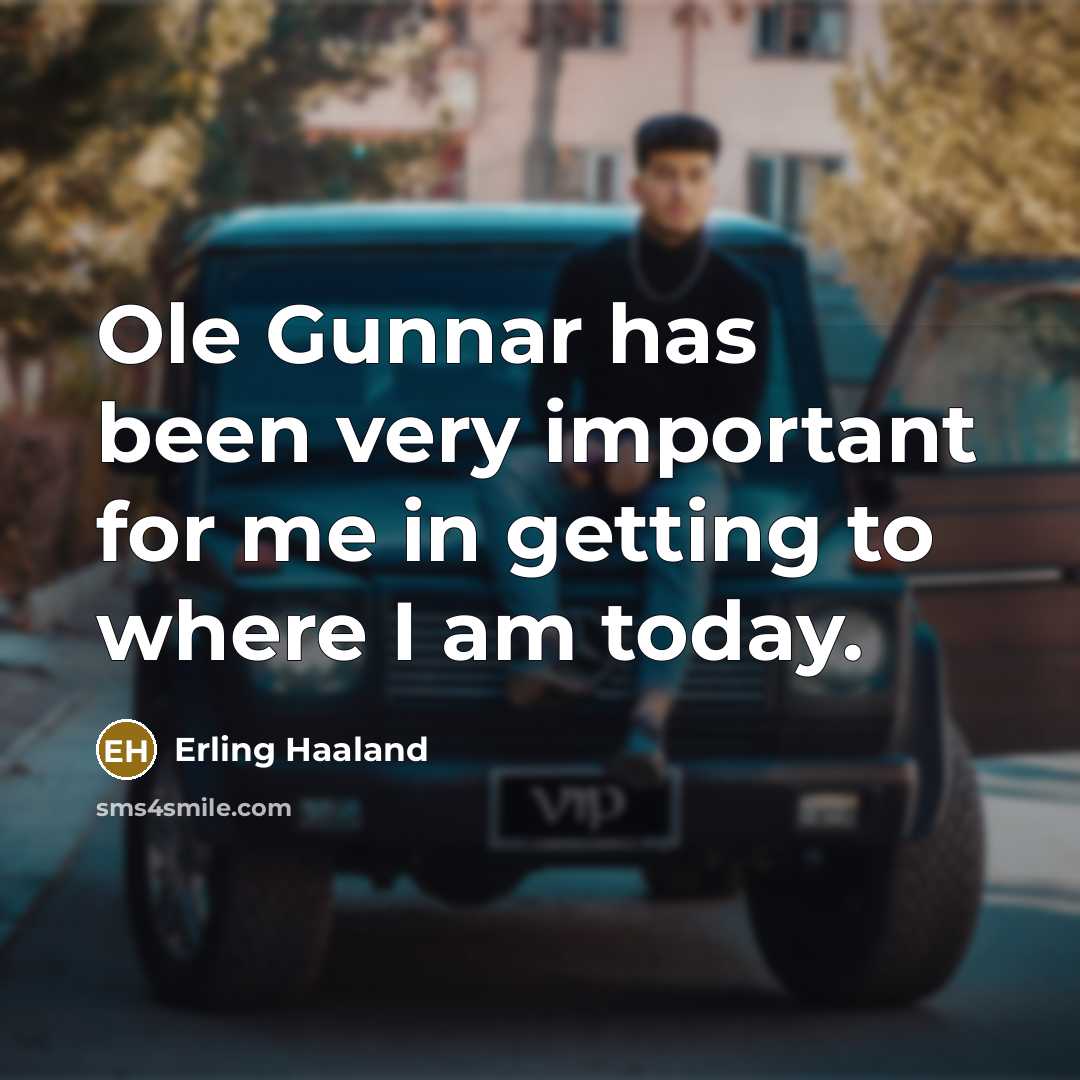 “Ole Gunnar has been very important for me in getting to where I am today.” quote by Erling Haaland