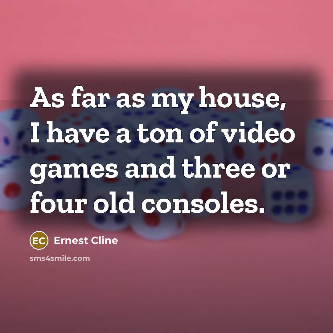 “As far as my house, I have a ton of…” quote by Ernest Cline