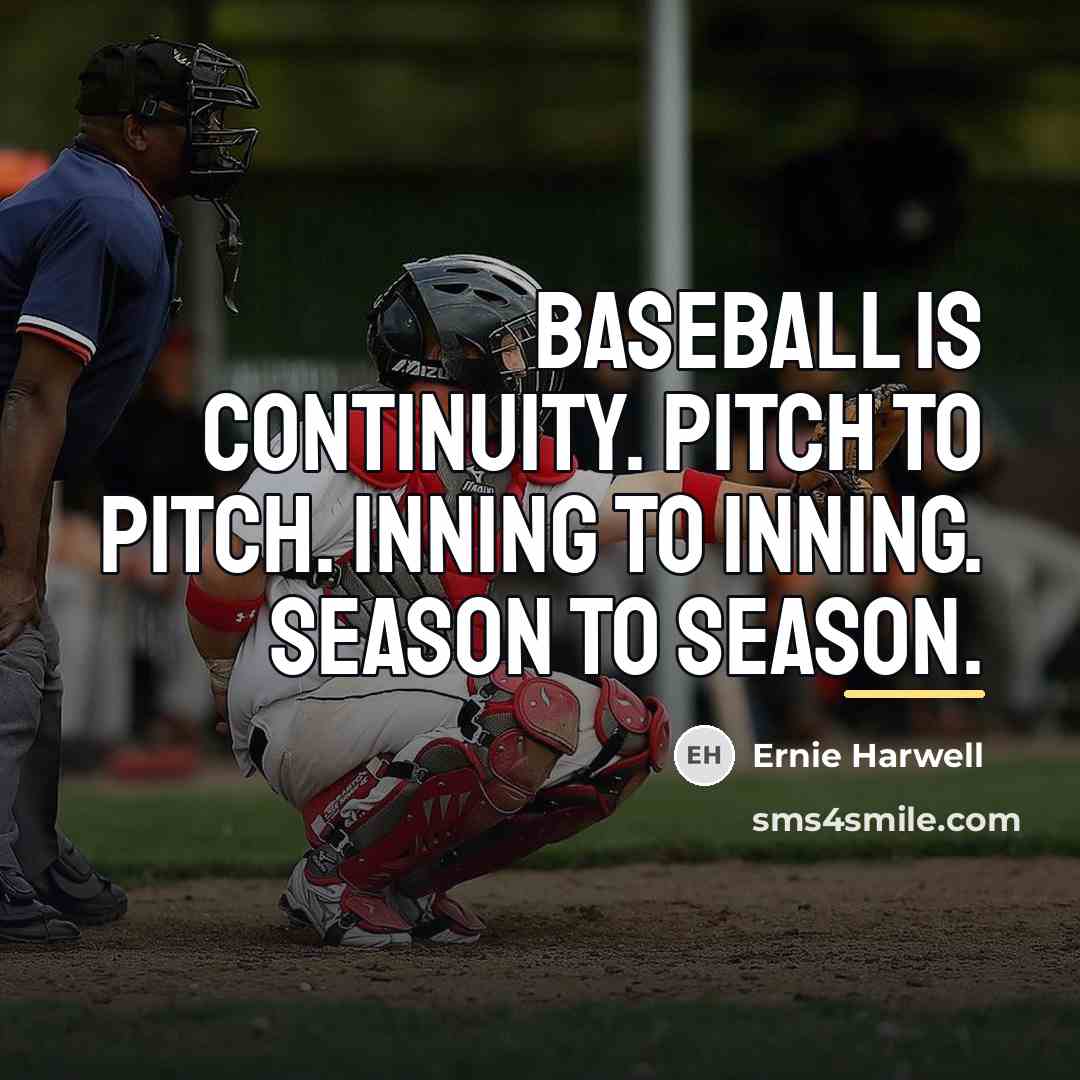 “Baseball is continuity. Pitch to pitch. Inning to inning. Season…” quote by Ernie Harwell