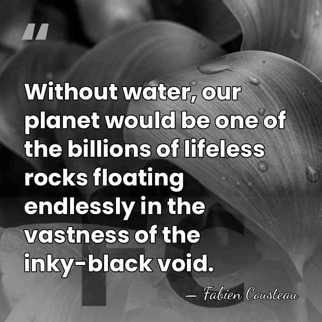 Without water, our planet would be one of the billions of lifeless&hellip; - Fabien Cousteau