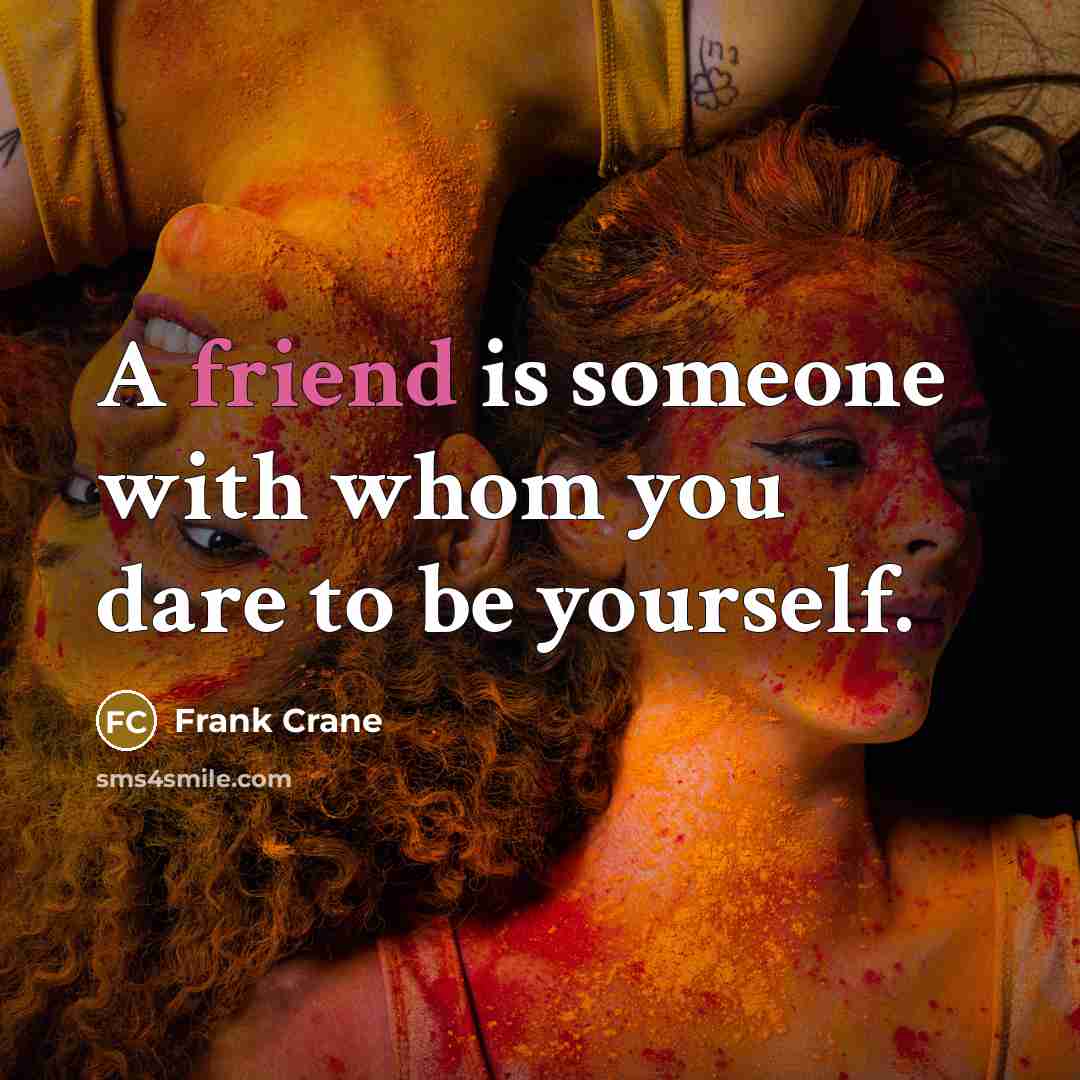 “A friend is someone with whom you dare to be…” quote by Frank Crane