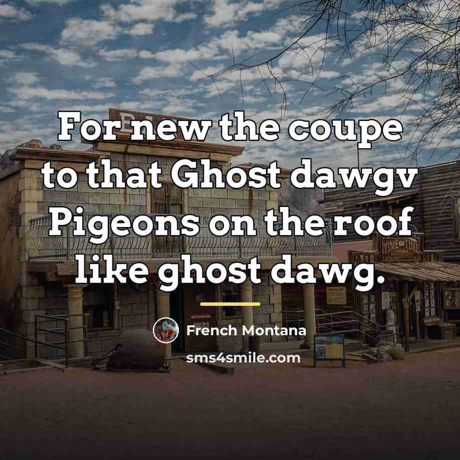 “For new the coupe to that Ghost dawgv Pigeons on…” quote by French Montana