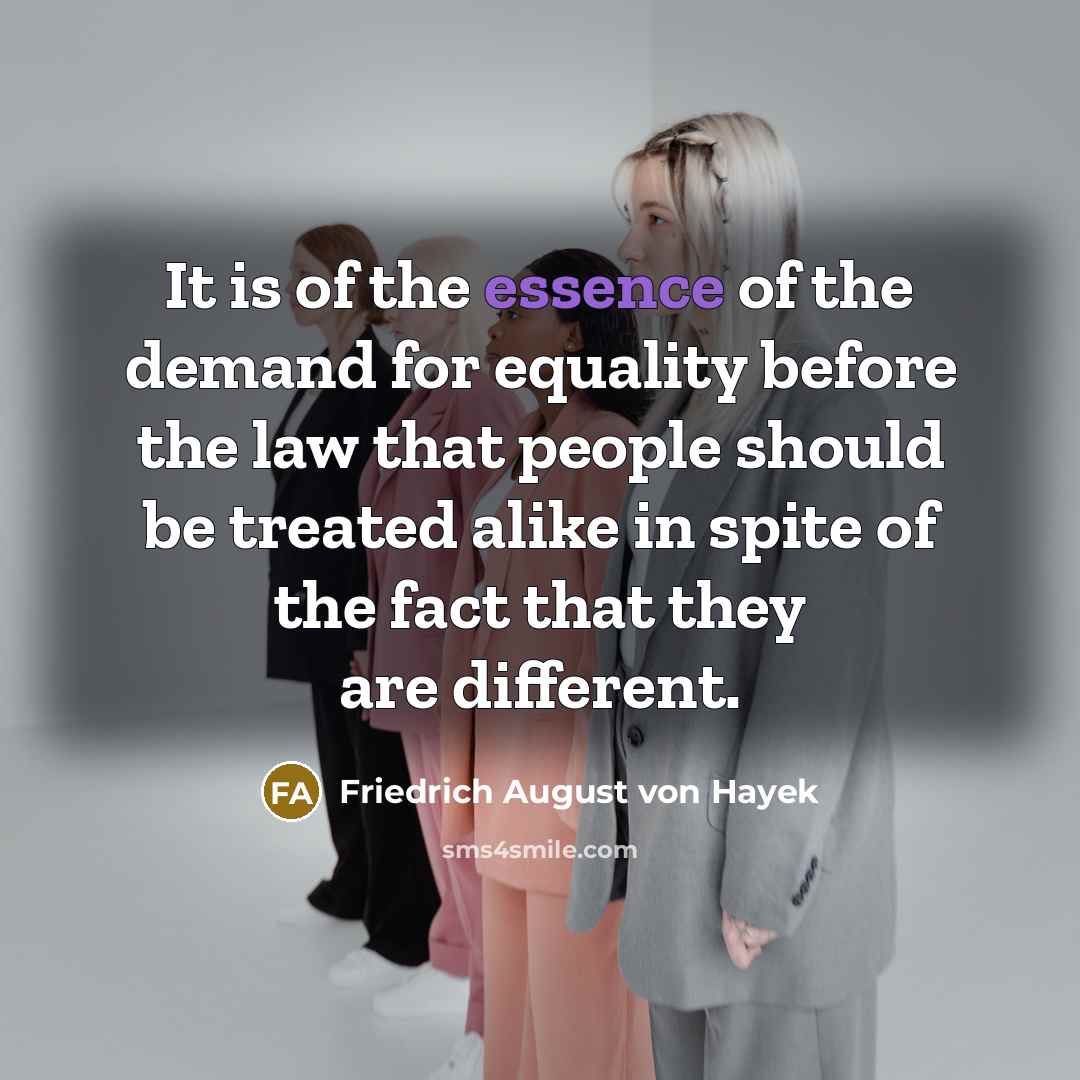 “It is of the essence of the demand for equality…” quote by Friedrich August von Hayek