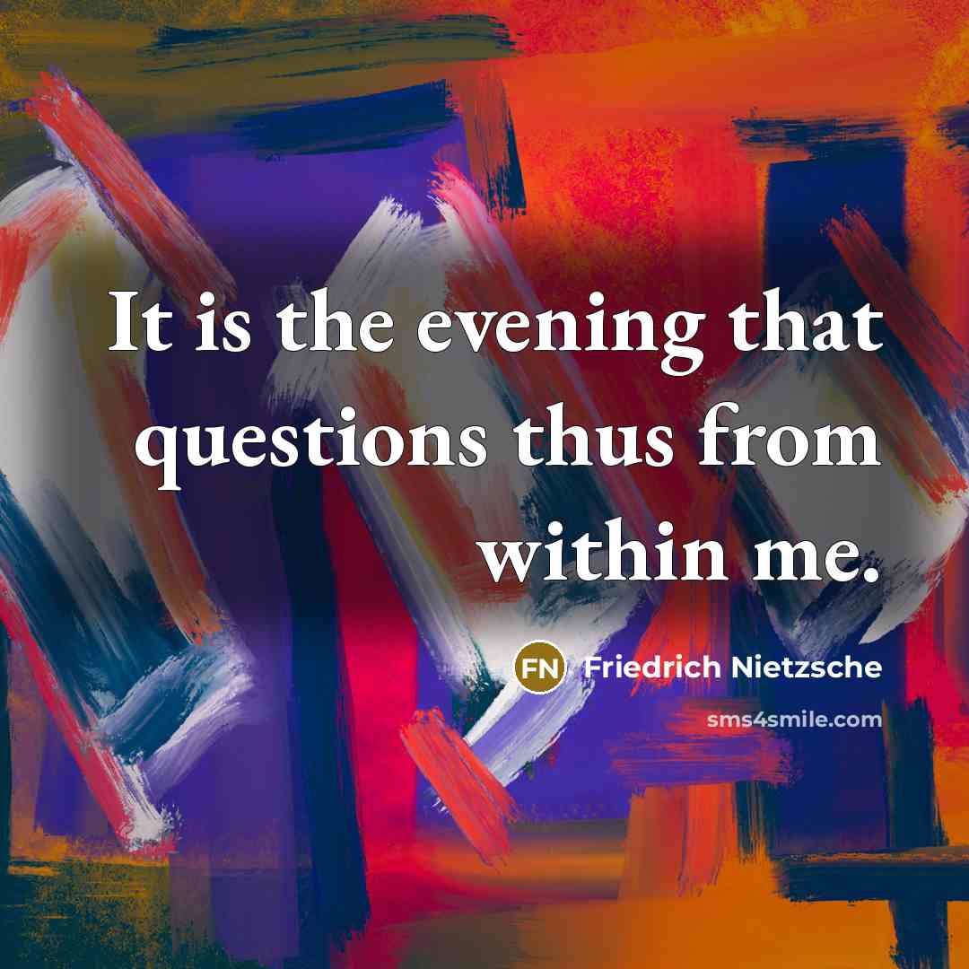 “It is the evening that questions thus from within me.…” quote by Friedrich Nietzsche