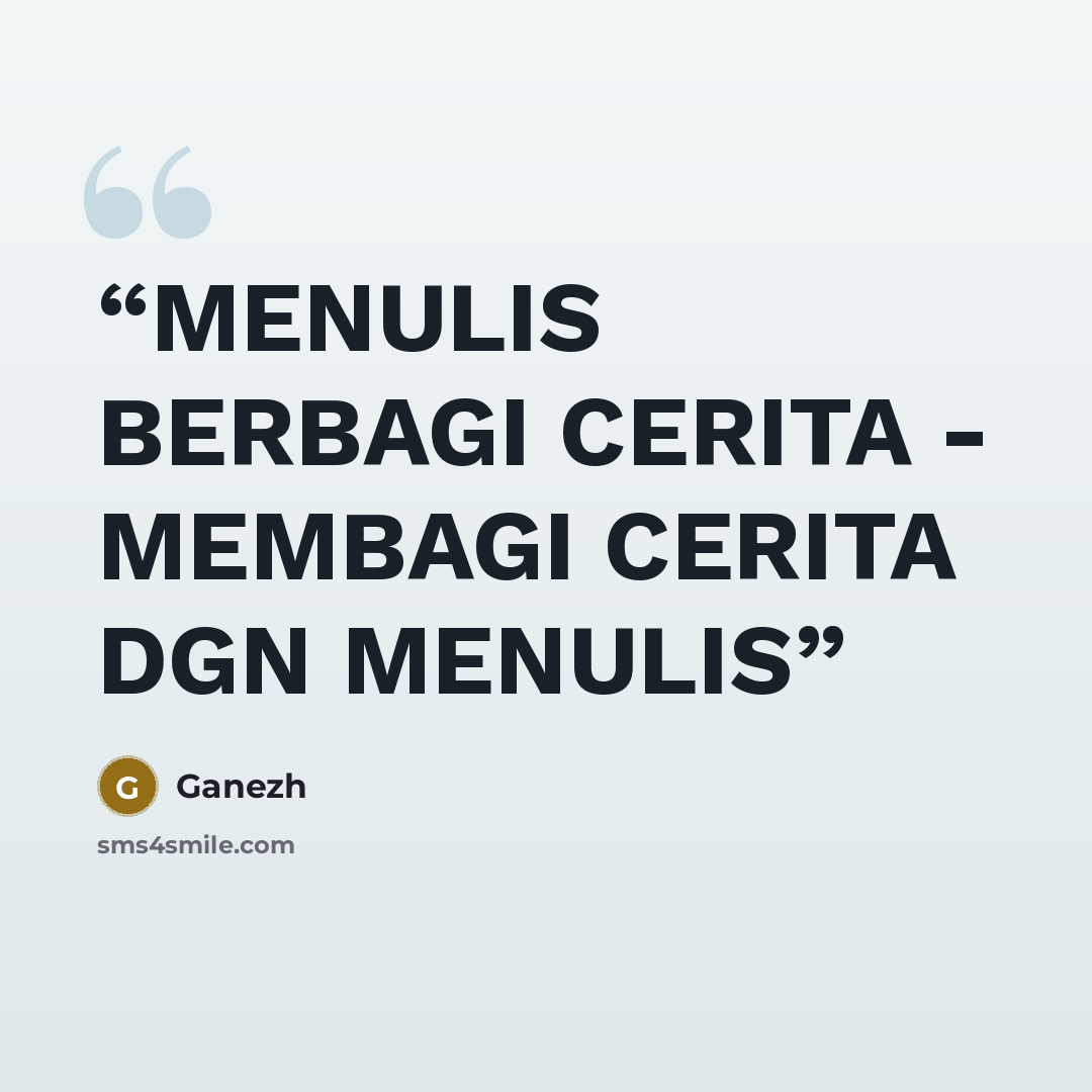 “MENULIS BERBAGI CERITA - MEMBAGI CERITA DGN MENULIS” quote by Ganezh