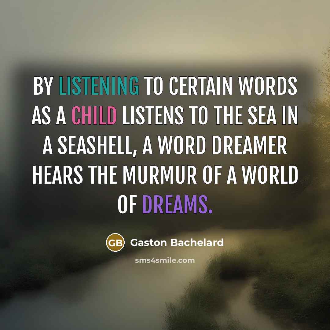 “By listening to certain words as a child listens to…” quote by Gaston Bachelard