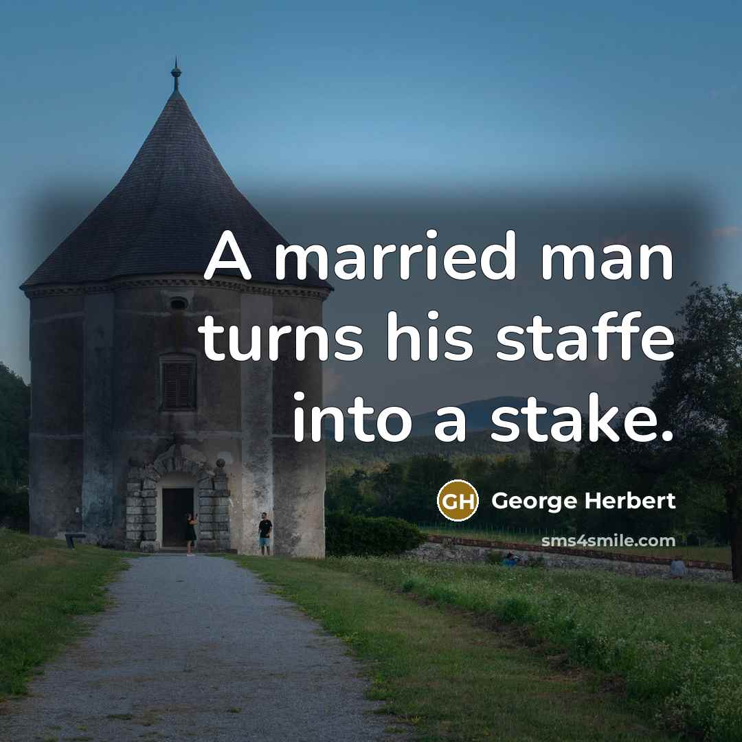 “A married man turns his staffe into a stake.…” quote by George Herbert