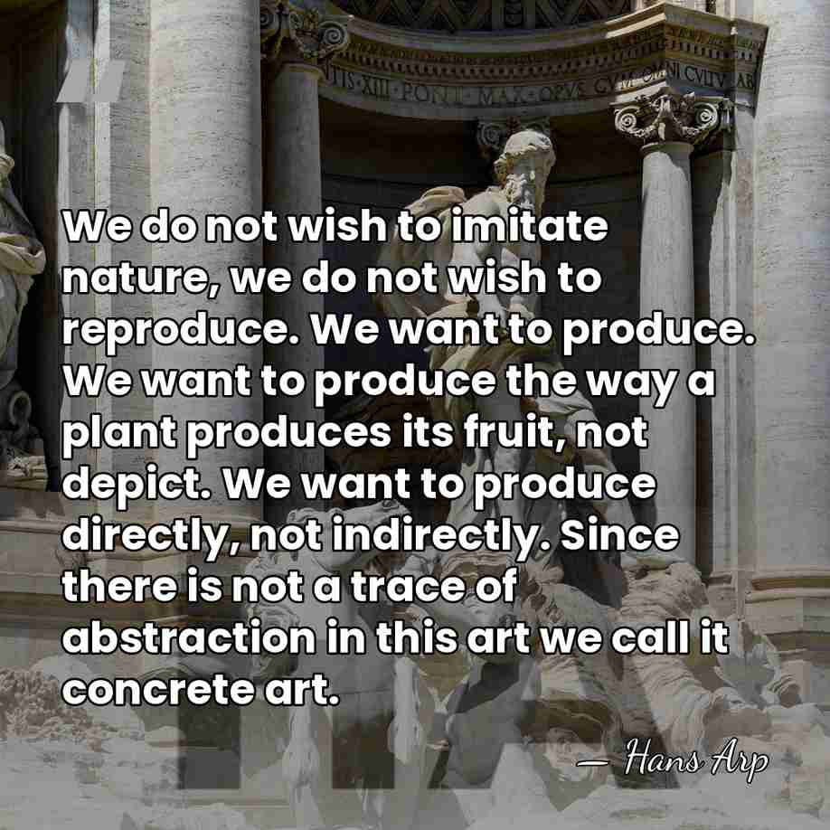 We do not wish to imitate nature, we do not wish to&hellip; - Hans Arp
