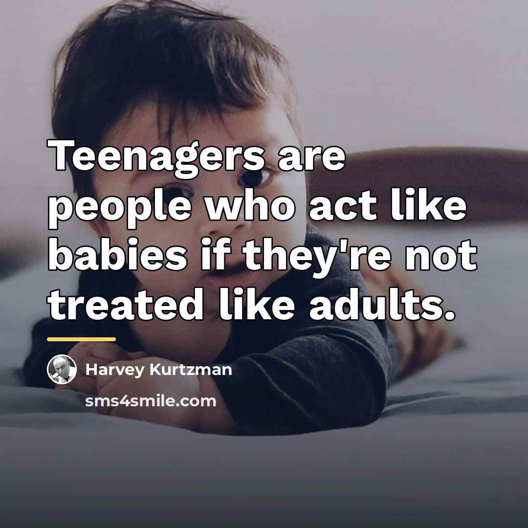 “Teenagers are people who act like babies if they're not…” quote by Harvey Kurtzman