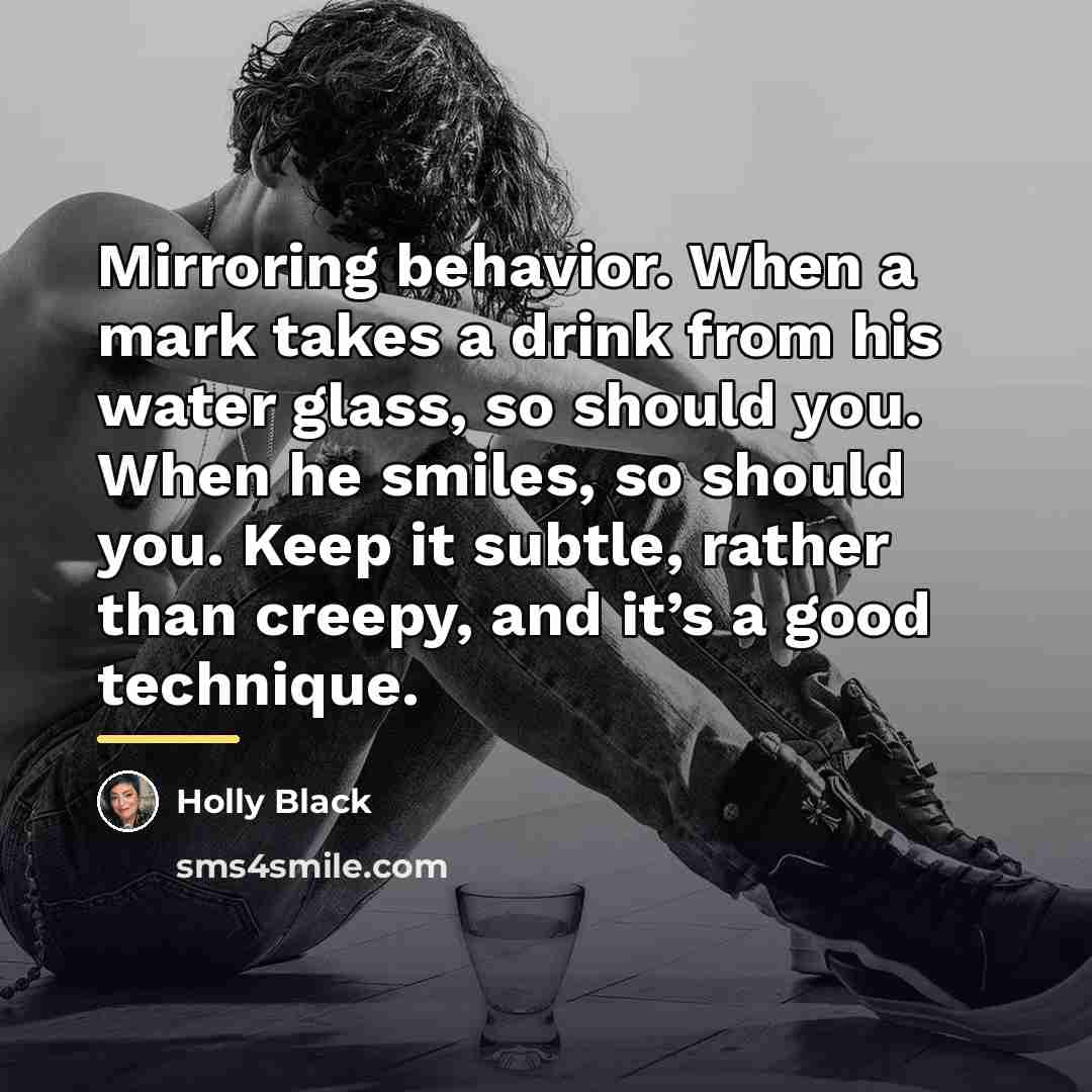 “Mirroring behavior. When a mark takes a drink from his…” quote by Holly Black