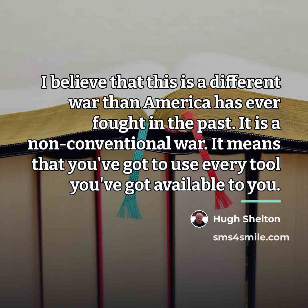 “I believe that this is a different war than America…” quote by Hugh Shelton