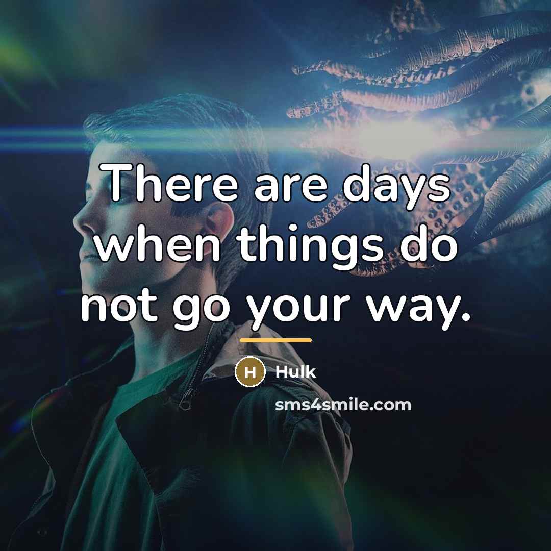 “There are days when things do not go your way.…” quote by Hulk