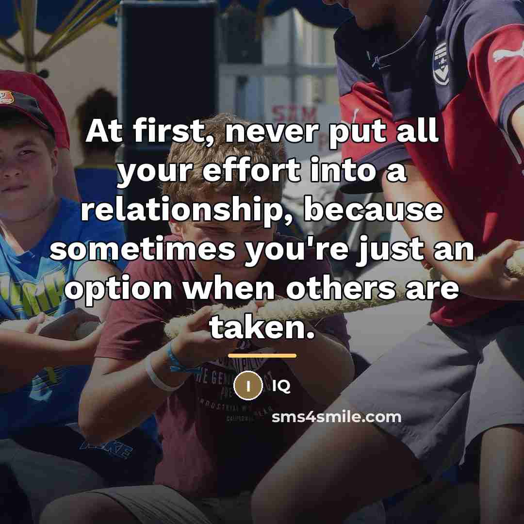 “At first, never put all your effort into a relationship,…” quote by IQ